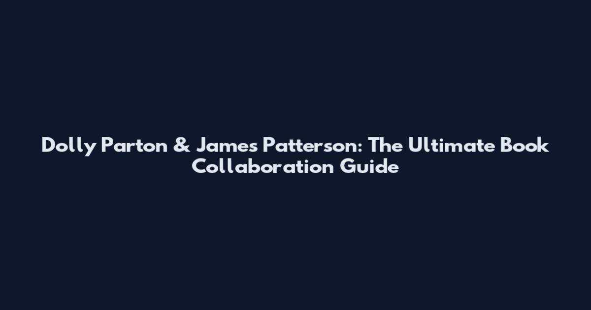 Dolly Parton & James Patterson: The Ultimate Book Collaboration Guide