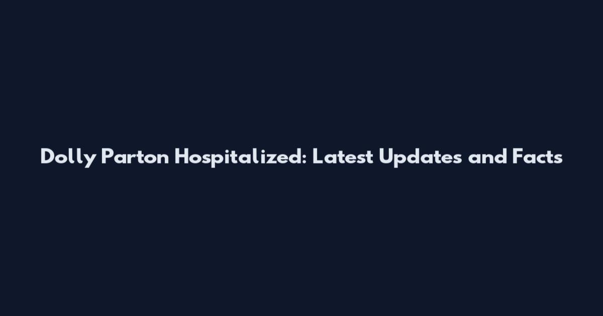 Dolly Parton Hospitalized: Latest Updates and Facts