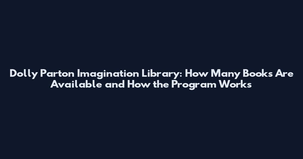 Dolly Parton Imagination Library: How Many Books Are Available and How the Program Works