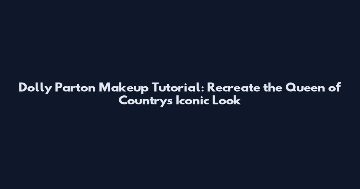 Dolly Parton Makeup Tutorial: Recreate the Queen of Country's Iconic Look