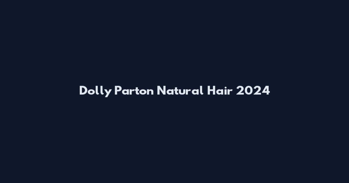 Dolly Parton Natural Hair 2024