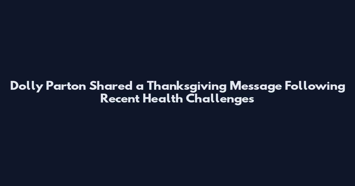 Dolly Parton Shared a Thanksgiving Message Following Recent Health Challenges