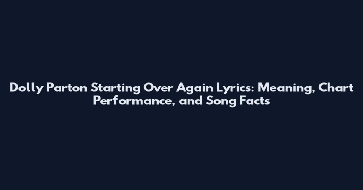 Dolly Parton Starting Over Again Lyrics: Meaning, Chart Performance, and Song Facts