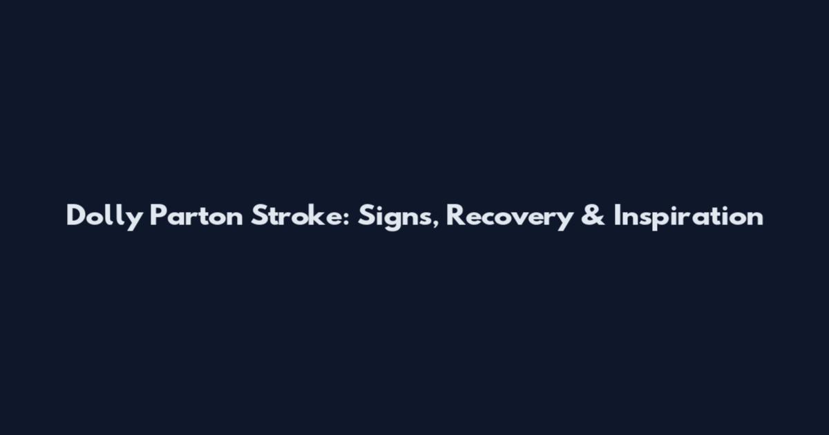 Dolly Parton Stroke: Signs, Recovery & Inspiration