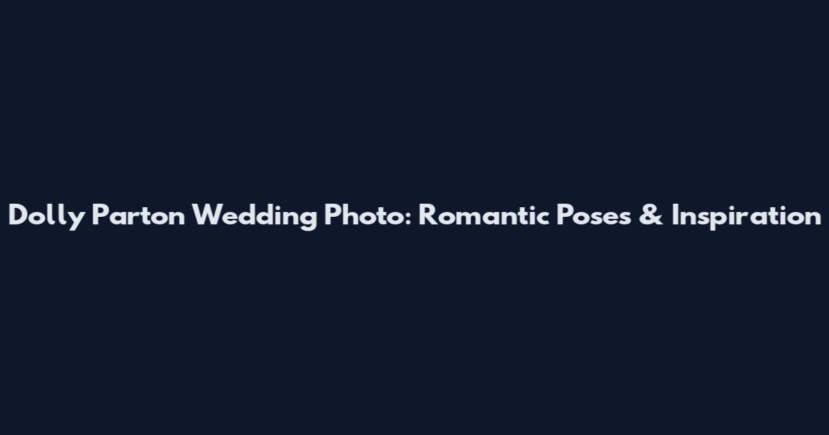 Dolly Parton Wedding Photo: Romantic Poses & Inspiration