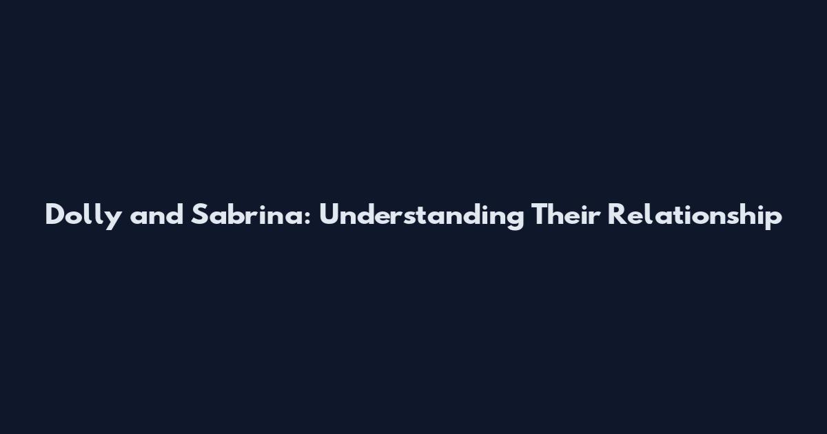 Dolly and Sabrina: Understanding Their Relationship