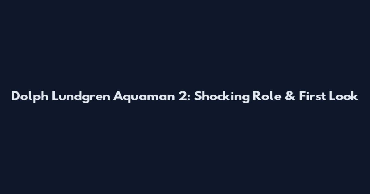 Dolph Lundgren Aquaman 2: Shocking Role & First Look
