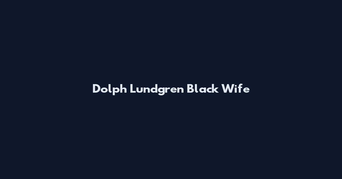 Dolph Lundgren Black Wife