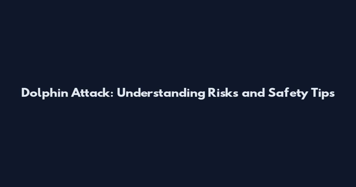 Dolphin Attack: Understanding Risks and Safety Tips
