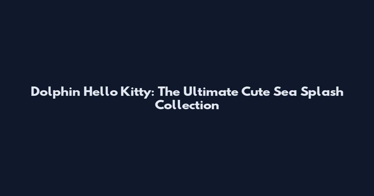Dolphin Hello Kitty: The Ultimate Cute Sea Splash Collection