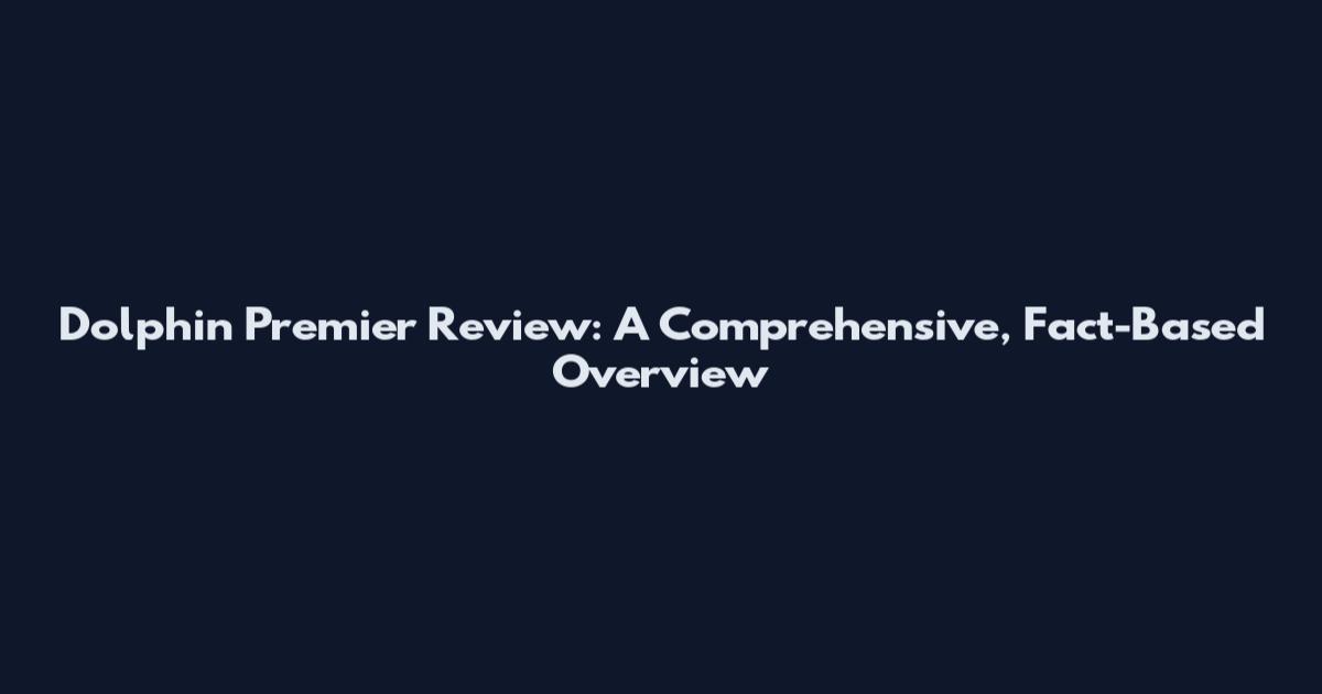 Dolphin Premier Review: A Comprehensive, Fact-Based Overview