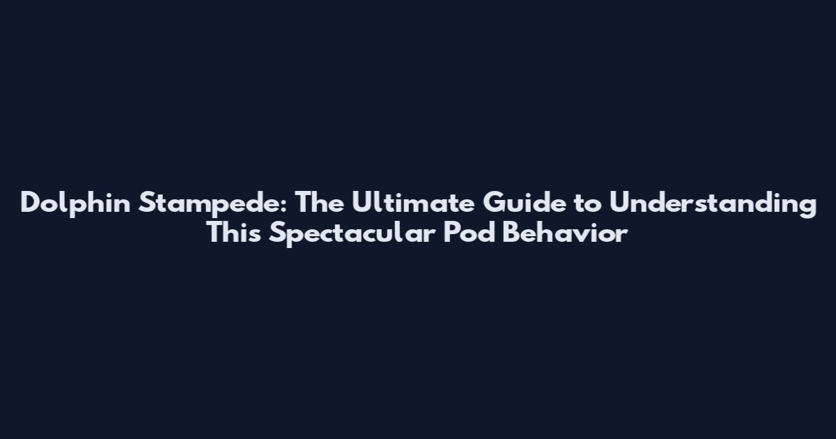 Dolphin Stampede: The Ultimate Guide to Understanding This Spectacular Pod Behavior