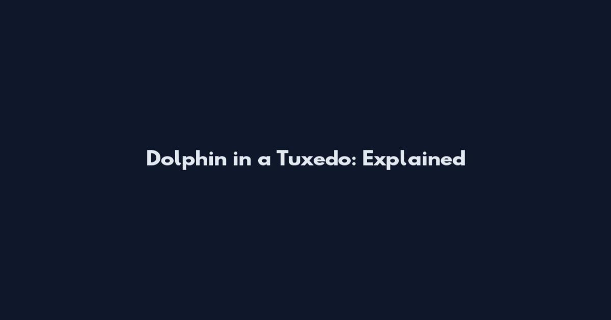 Dolphin in a Tuxedo: Explained