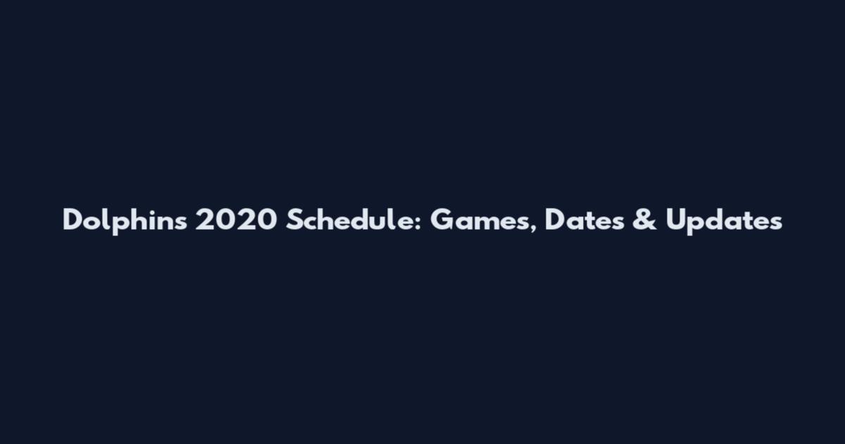 Dolphins 2020 Schedule: Games, Dates & Updates