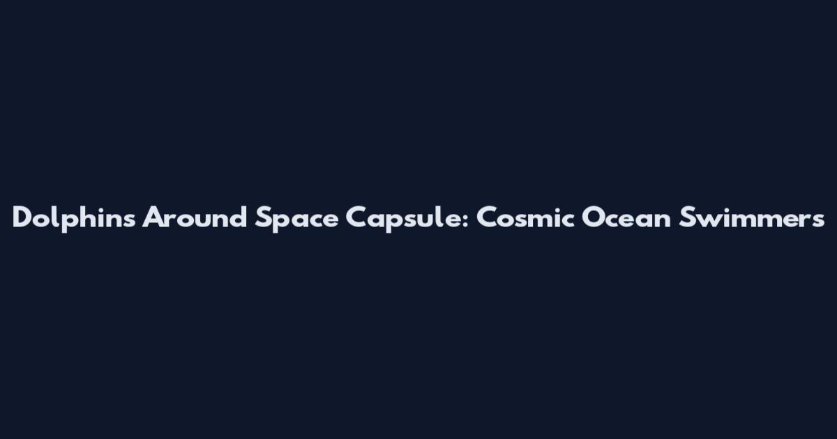 Dolphins Around Space Capsule: Cosmic Ocean Swimmers