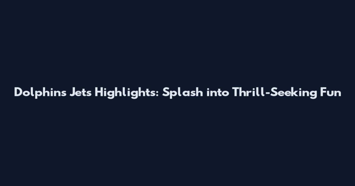 Dolphins Jets Highlights: Splash into Thrill-Seeking Fun