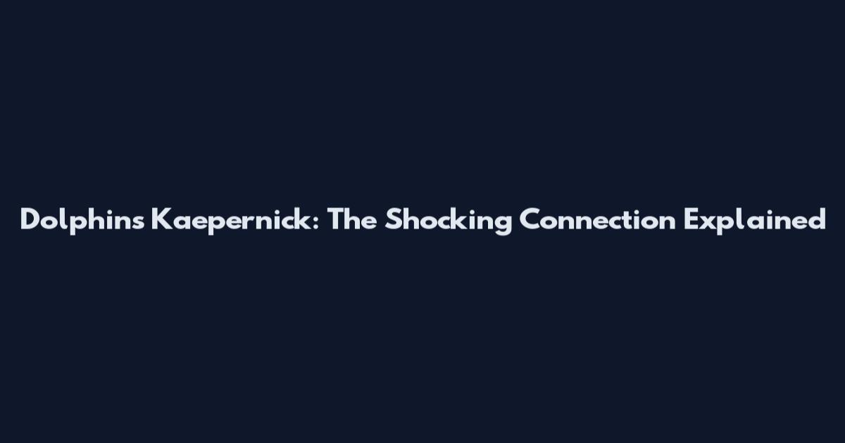 Dolphins Kaepernick: The Shocking Connection Explained