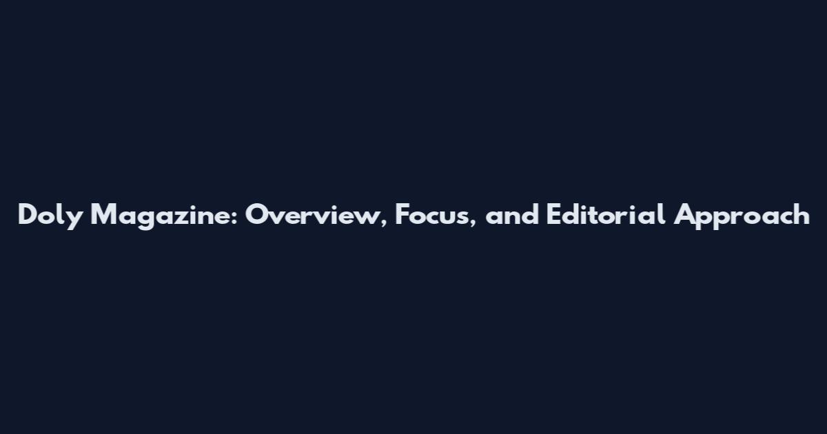 Doly Magazine: Overview, Focus, and Editorial Approach
