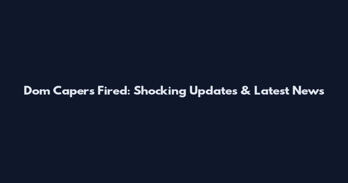 Dom Capers Fired: Shocking Updates & Latest News