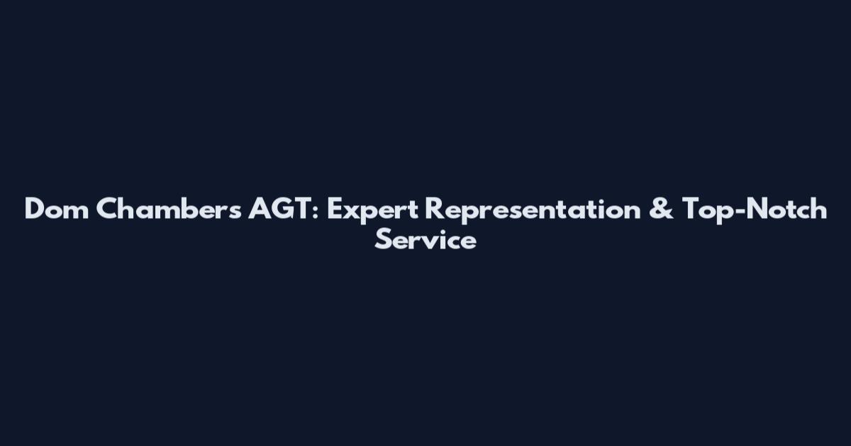 Dom Chambers AGT: Expert Representation & Top-Notch Service