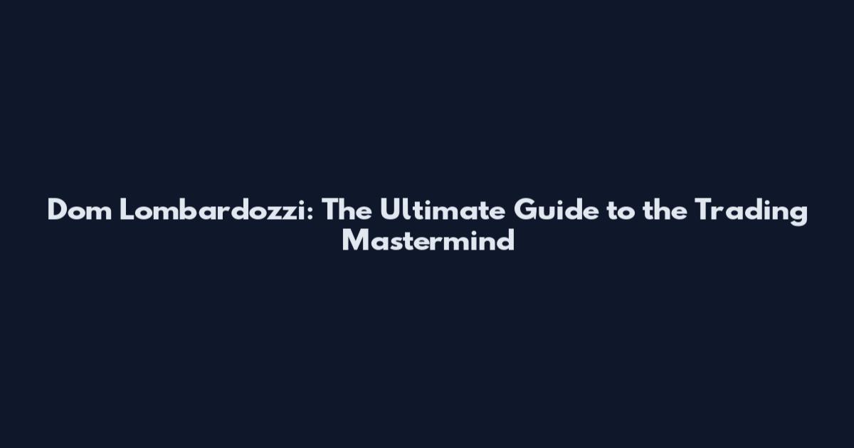 Dom Lombardozzi: The Ultimate Guide to the Trading Mastermind