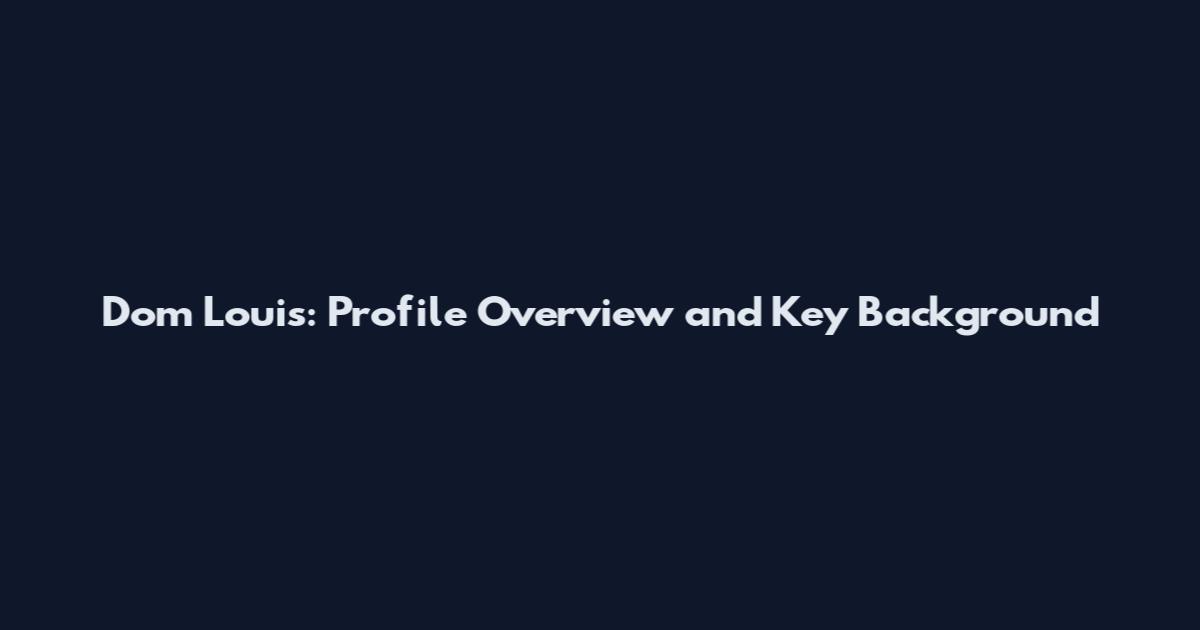 Dom Louis: Profile Overview and Key Background