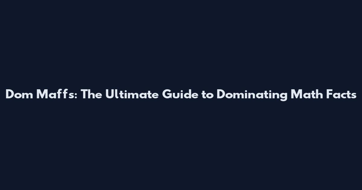 Dom Maffs: The Ultimate Guide to Dominating Math Facts