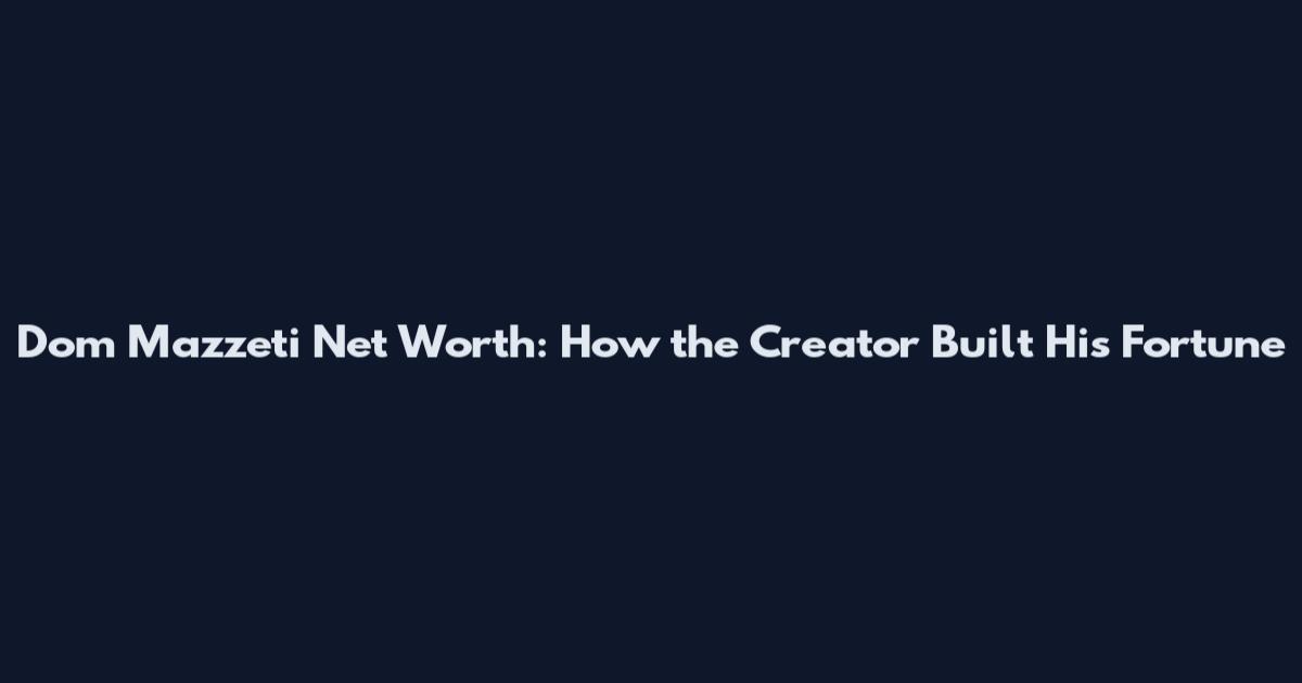 Dom Mazzeti Net Worth: How the Creator Built His Fortune