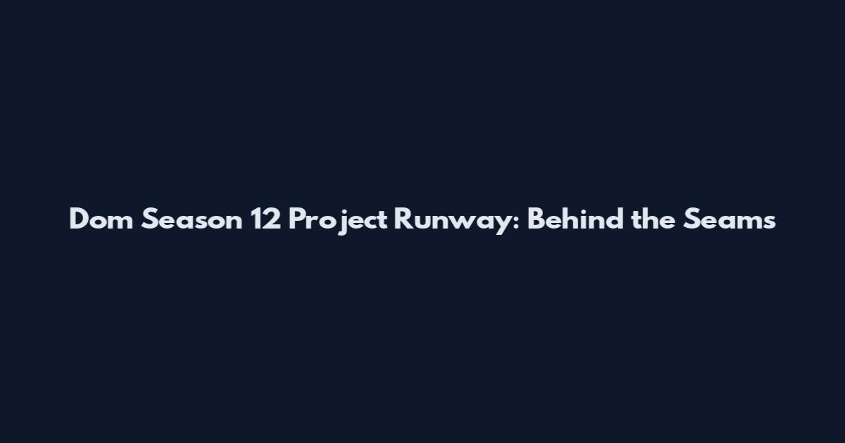 Dom Season 12 Project Runway: Behind the Seams