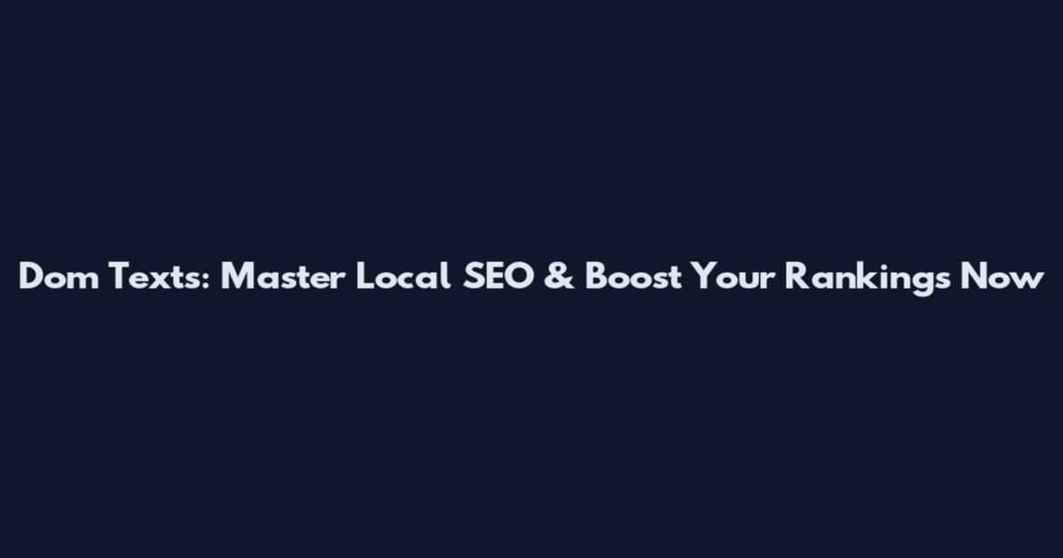 Dom Texts: Master Local SEO & Boost Your Rankings Now