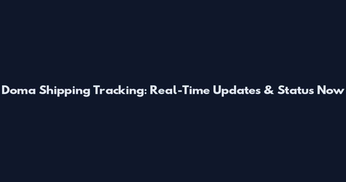 Doma Shipping Tracking: Real-Time Updates & Status Now