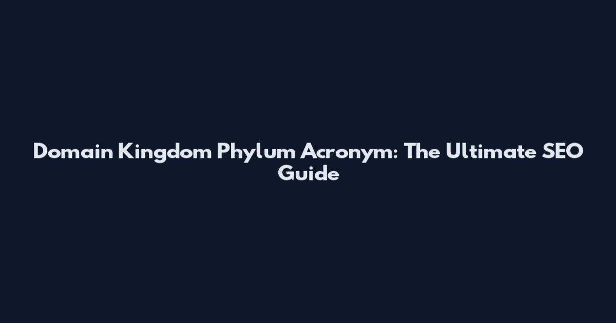 Domain Kingdom Phylum Acronym: The Ultimate SEO Guide