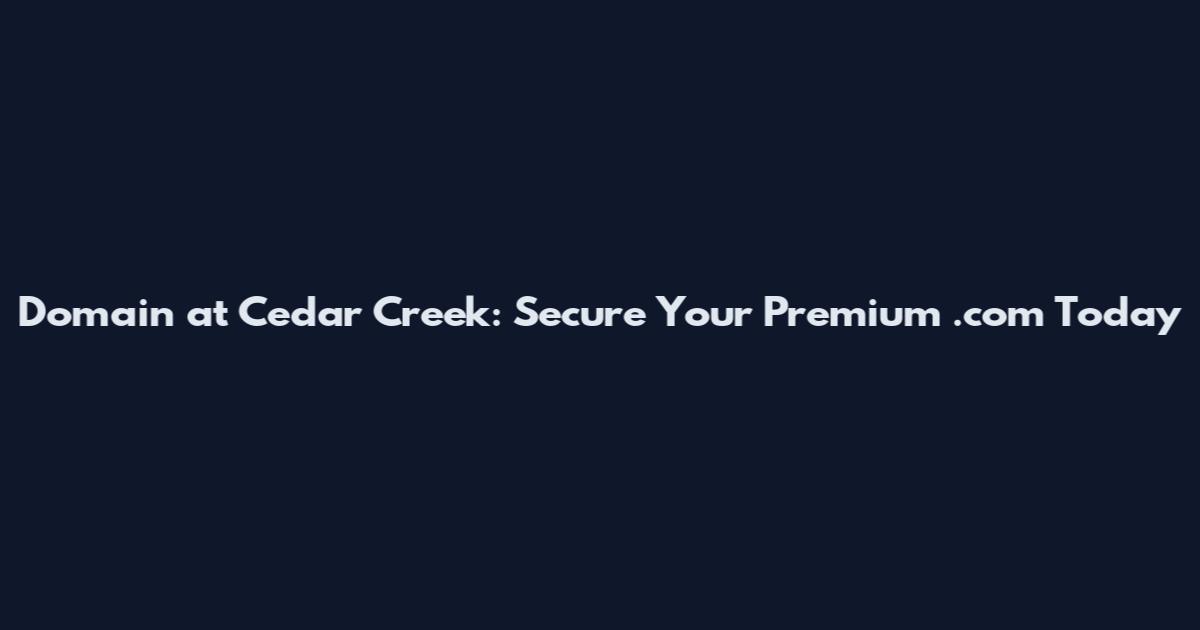 Domain at Cedar Creek: Secure Your Premium .com Today