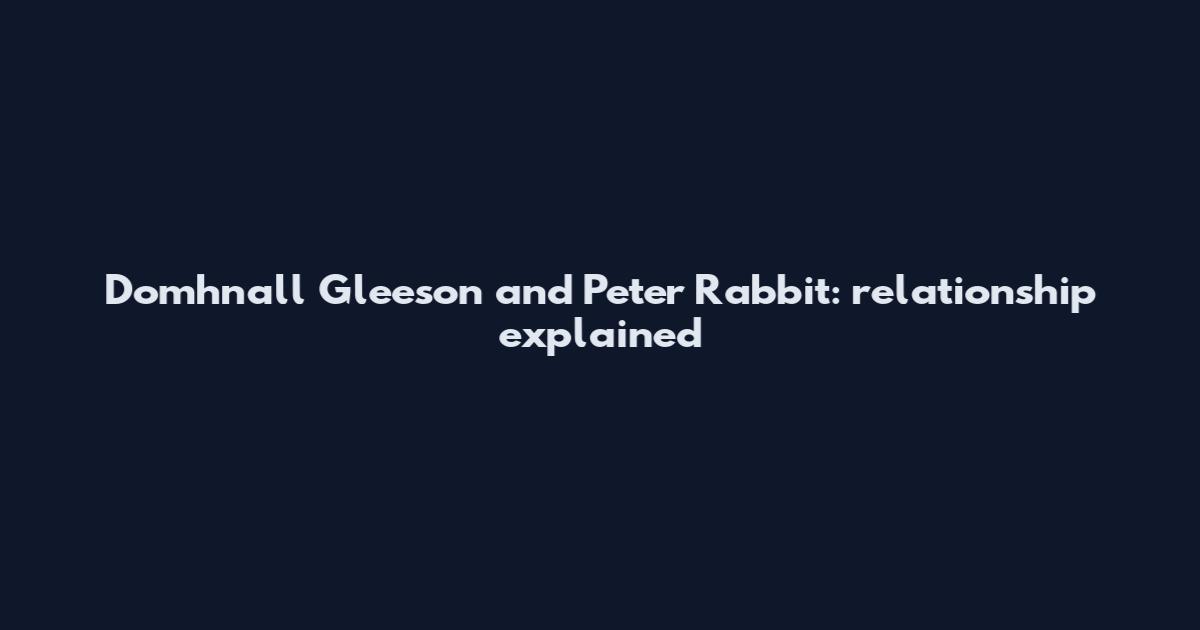 Domhnall Gleeson and Peter Rabbit: relationship explained