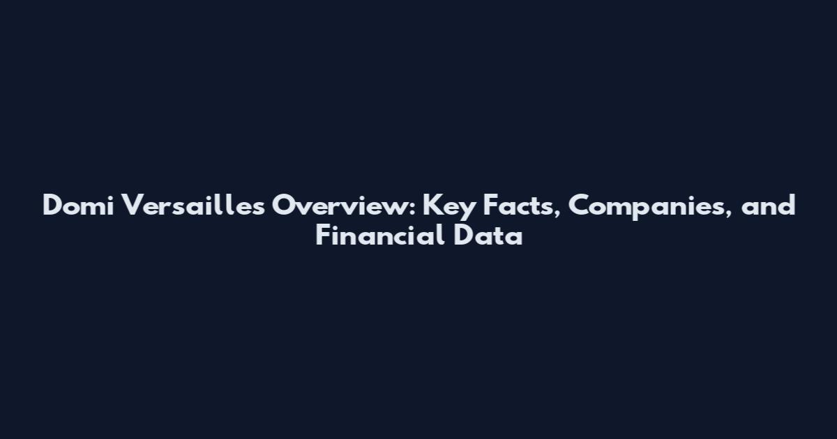Domi Versailles Overview: Key Facts, Companies, and Financial Data