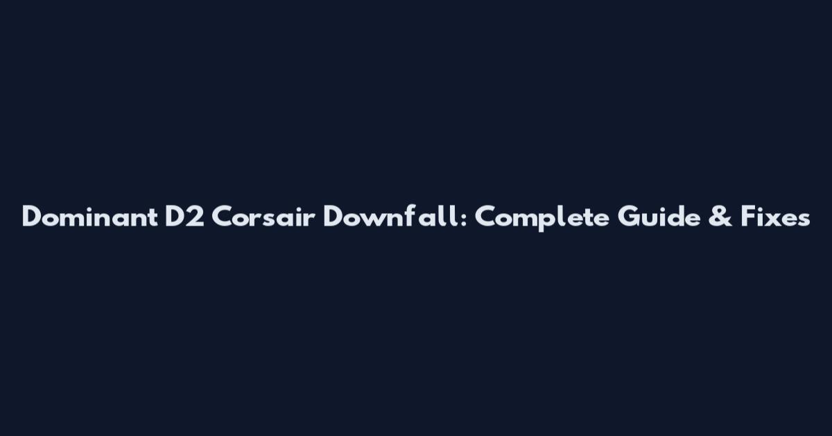 Dominant D2 Corsair Downfall: Complete Guide & Fixes