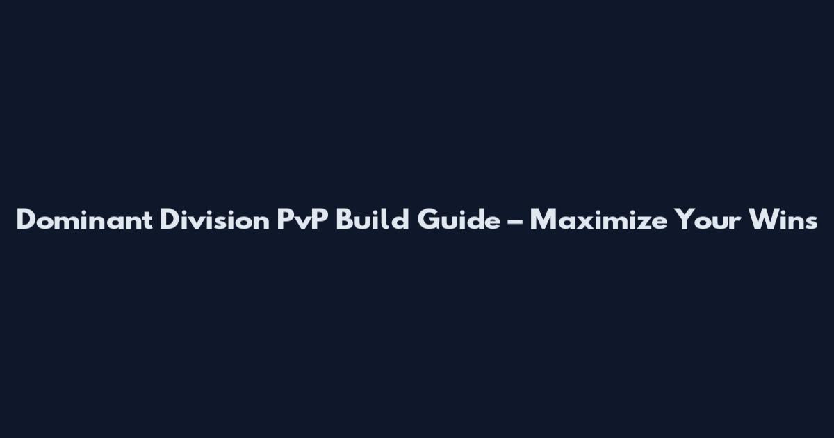 Dominant Division PvP Build Guide – Maximize Your Wins