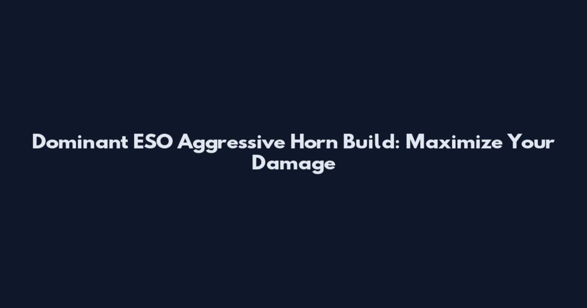 Dominant ESO Aggressive Horn Build: Maximize Your Damage
