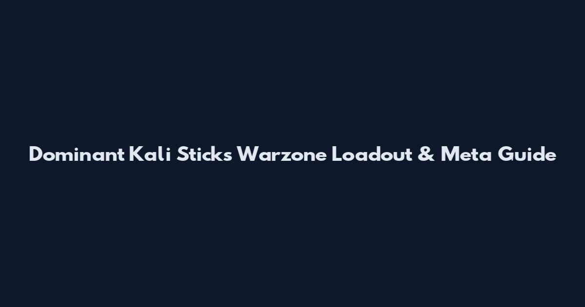 Dominant Kali Sticks Warzone Loadout & Meta Guide