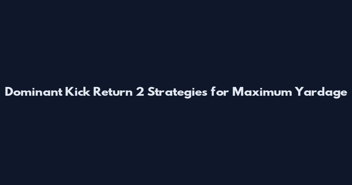 Dominant Kick Return 2 Strategies for Maximum Yardage