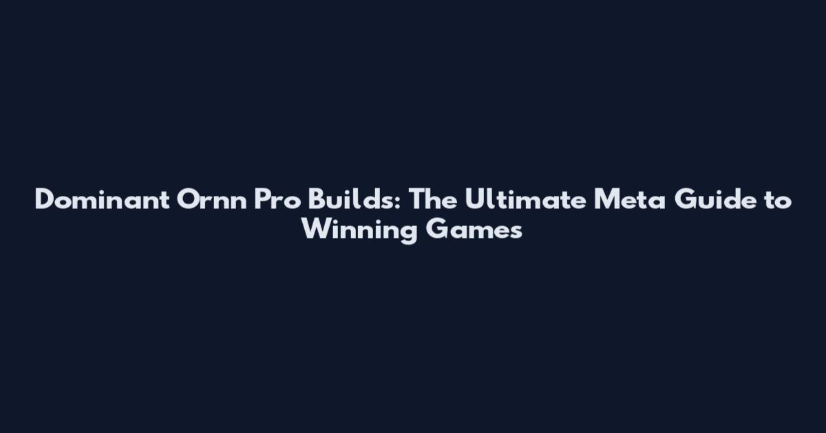 Dominant Ornn Pro Builds: The Ultimate Meta Guide to Winning Games