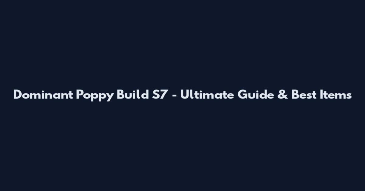 Dominant Poppy Build S7 - Ultimate Guide & Best Items