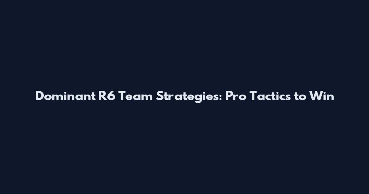 Dominant R6 Team Strategies: Pro Tactics to Win