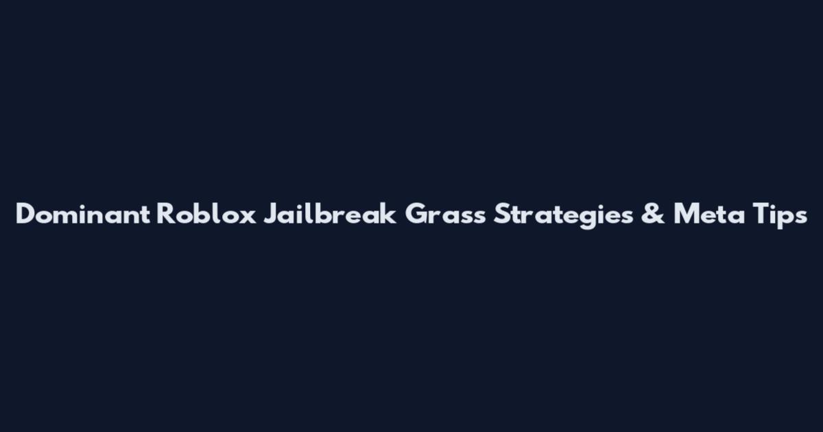 Dominant Roblox Jailbreak Grass Strategies & Meta Tips