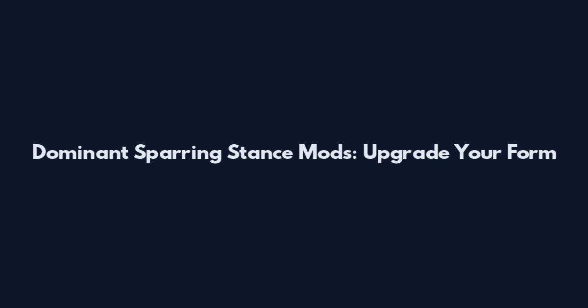 Dominant Sparring Stance Mods: Upgrade Your Form