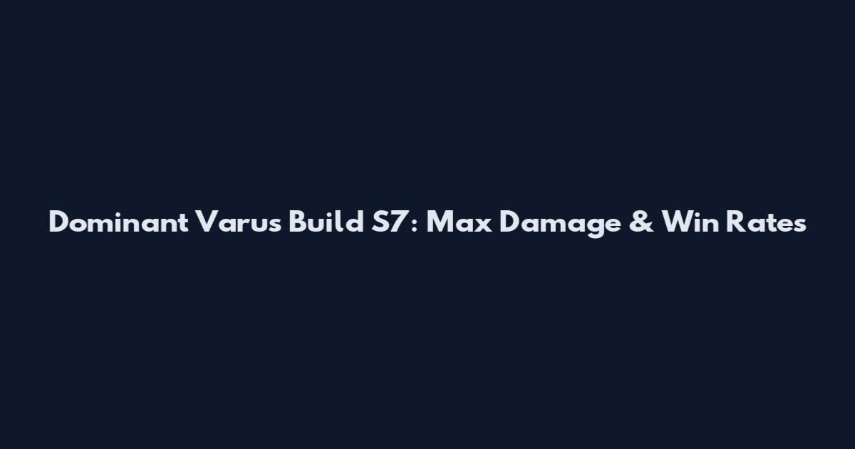 Dominant Varus Build S7: Max Damage & Win Rates