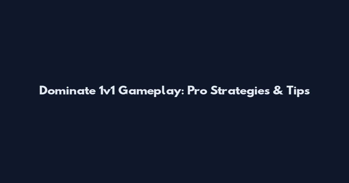 Dominate 1v1 Gameplay: Pro Strategies & Tips