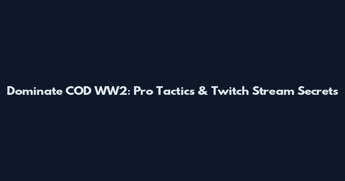 Dominate COD WW2: Pro Tactics & Twitch Stream Secrets