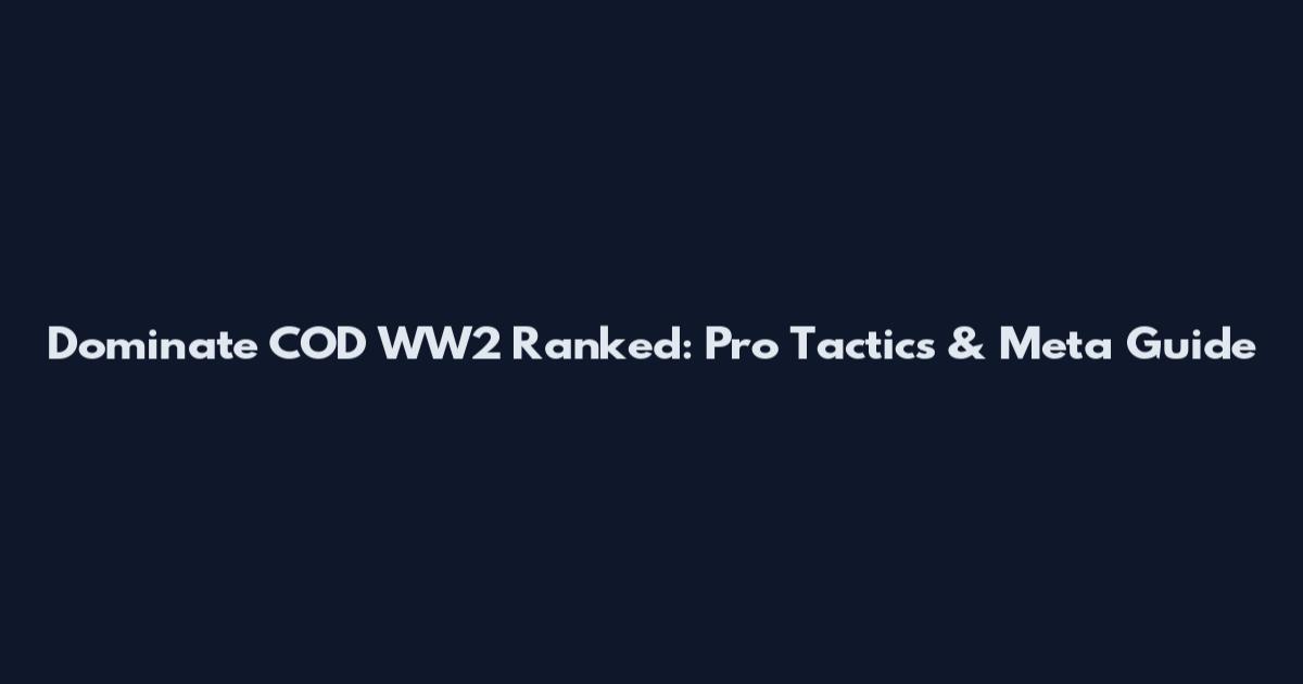 Dominate COD WW2 Ranked: Pro Tactics & Meta Guide