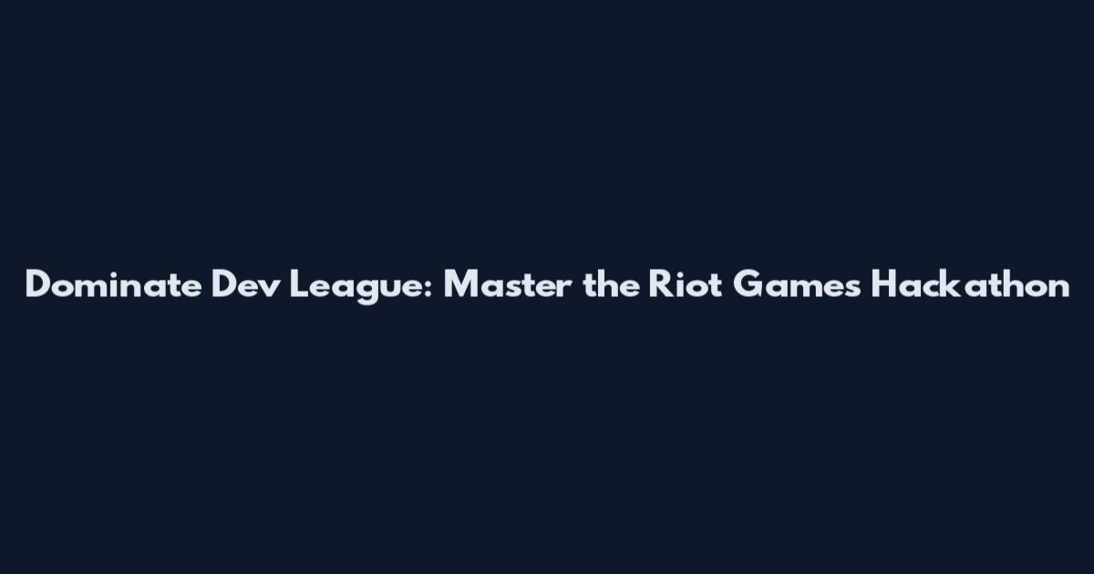 Dominate Dev League: Master the Riot Games Hackathon